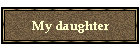My daughter