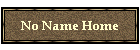 No Name Home